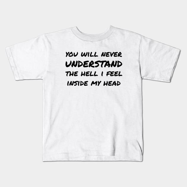 You Will Never Understand The Hell I Feel Inside My Head black Kids T-Shirt by QuotesInMerchandise